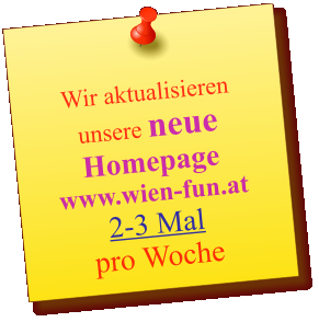 Wir aktualisieren unsere neue  Homepage www.wien-fun.at  2-3 Mal pro Woche